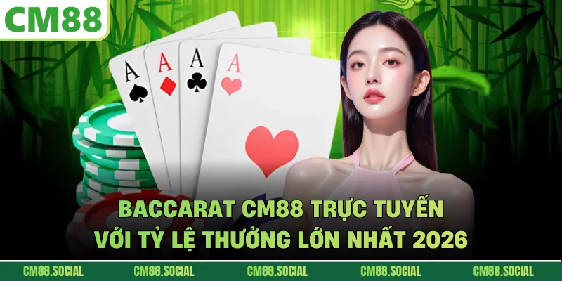 Baccarat CM88 Trực Tuyến Với Tỷ Lệ Thưởng Lớn Nhất 2026