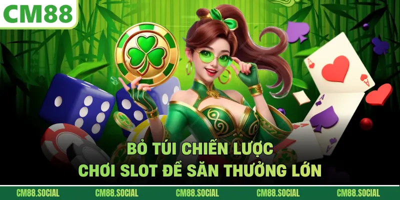 Bỏ túi chiến lược chơi slot để săn thưởng lớn