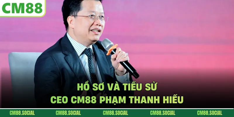 Hồ sơ và tiểu sử CEO CM88 Phạm Thanh Hiếu