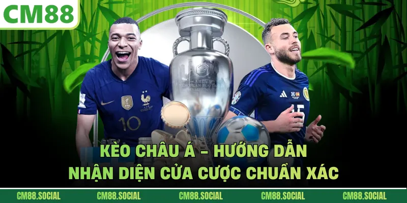 Kèo Châu Á - Hướng Dẫn Nhận Diện Cửa Cược Chuẩn Xác