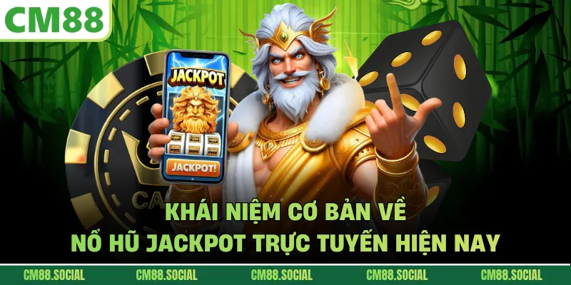 Khái niệm cơ bản về nổ hũ Jackpot trực tuyến hiện nay