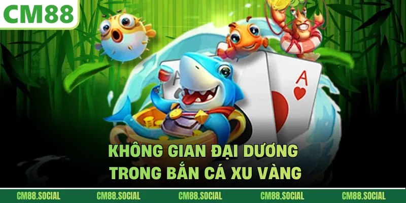Không gian đại dương trong bắn cá xu vàng
