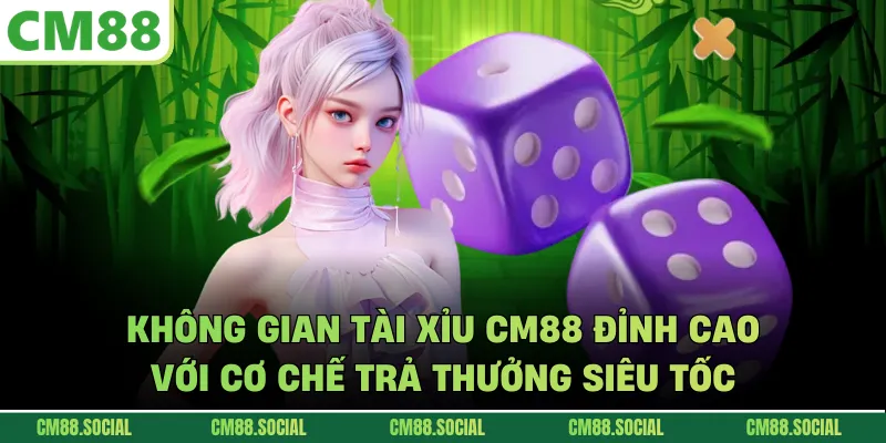 Không gian tài xỉu CM88 đỉnh cao với cơ chế trả thưởng siêu tốc