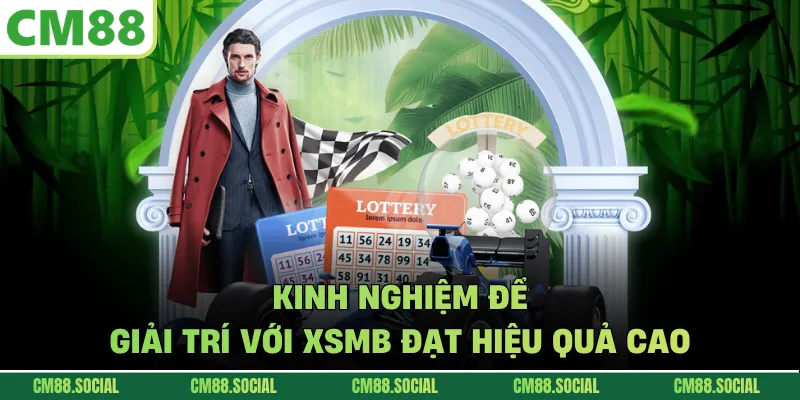 Kinh nghiệm để giải trí với XSMB đạt hiệu quả cao