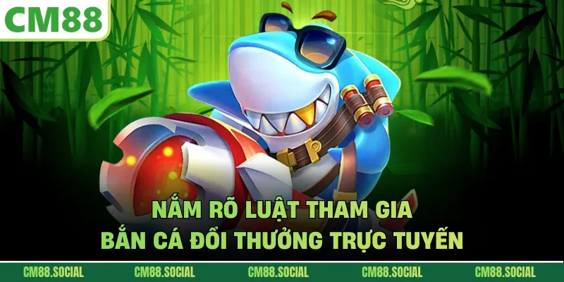 Nắm rõ luật tham gia bắn cá đổi thưởng trực tuyến