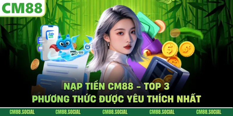 Nạp Tiền CM88 - Top 3 Phương Thức Được Yêu Thích Nhất