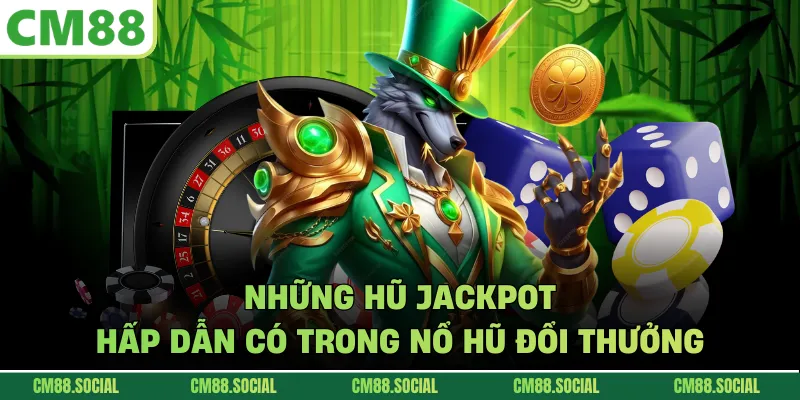Những hũ jackpot hấp dẫn có trong nổ hũ đổi thưởng