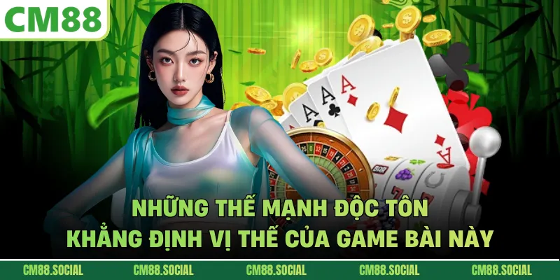 Những thế mạnh độc tôn khẳng định vị thế của game bài này