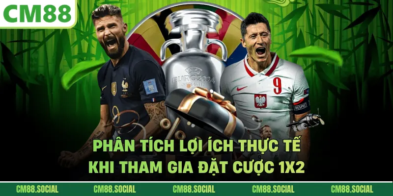 Phân tích lợi ích thực tế khi tham gia đặt cược 1x2