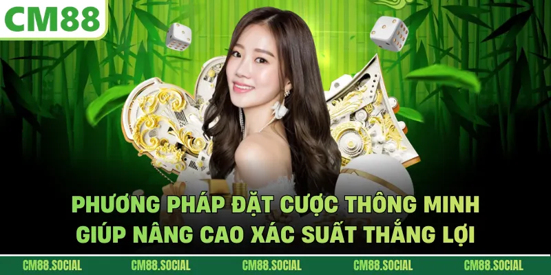 Phương pháp đặt cược thông minh giúp nâng cao xác suất thắng lợi