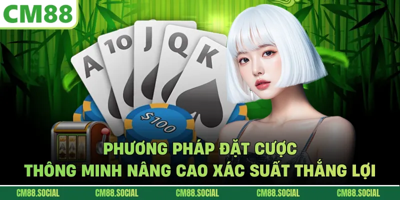 Phương pháp đặt cược thông minh nâng cao xác suất thắng lợi