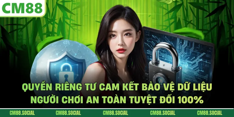Quyền riêng tư cam kết bảo vệ dữ liệu người chơi an toàn tuyệt đối 100%
