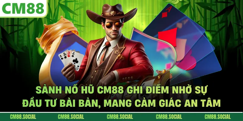 Sảnh nổ hũ CM88 ghi điểm nhờ sự đầu tư bài bản, mang cảm giác an tâm
