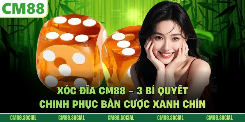 Xóc Đĩa CM88 - 3 Bí Quyết Chinh Phục Bàn Cược Xanh Chín